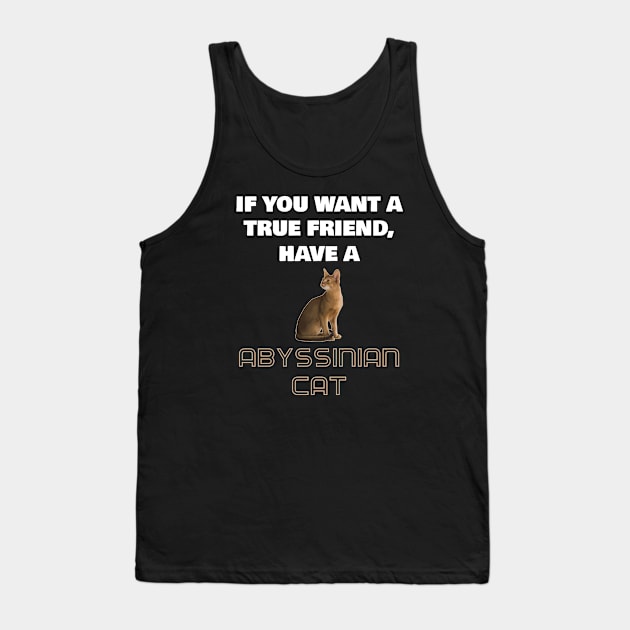 If You Want a True Friend, Have a Abyssinian Cat Tank Top by AmazighmanDesigns